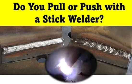 Do You Pull or Push with a Stick Welder